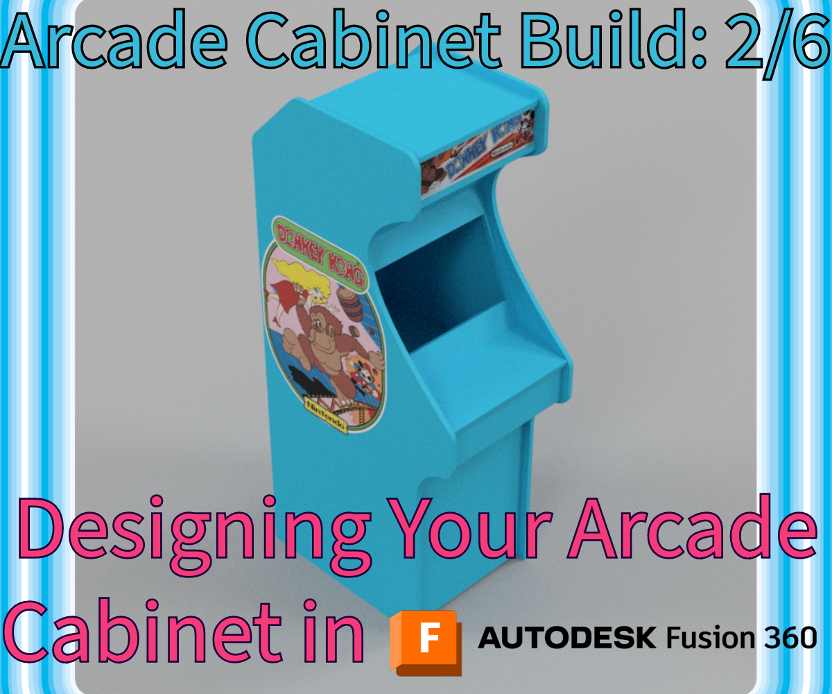 Arcade Cabinet Build: 2/6 - Designing Your Arcade Cabinet in Fusion 360™